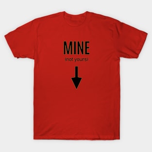 MINE (not yours) T-Shirt